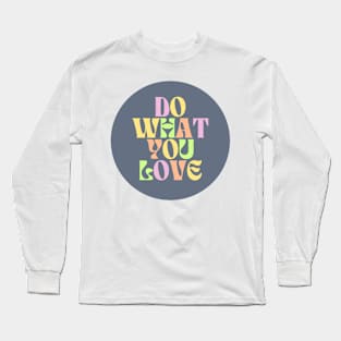 Do What You Love - Inspiring and Motivational Quotes Long Sleeve T-Shirt